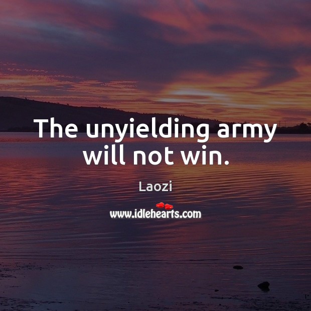 The unyielding army will not win. Laozi Picture Quote