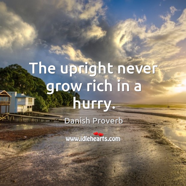 The upright never grow rich in a hurry. Image