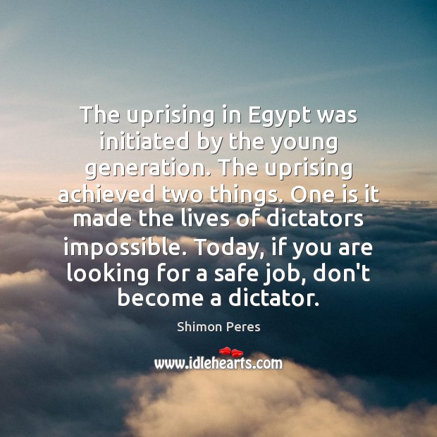 The uprising in Egypt was initiated by the young generation. The uprising Shimon Peres Picture Quote