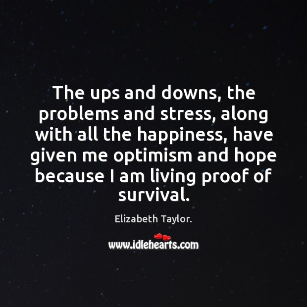 The ups and downs, the problems and stress, along with all the Elizabeth Taylor. Picture Quote