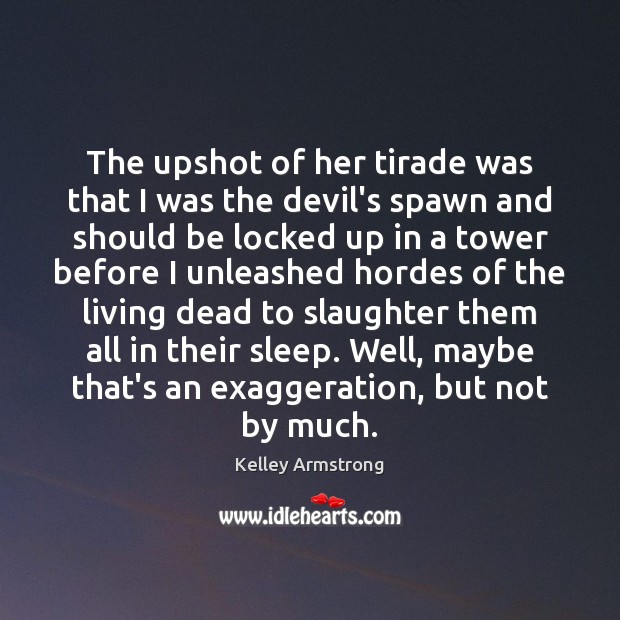 The upshot of her tirade was that I was the devil’s spawn Kelley Armstrong Picture Quote