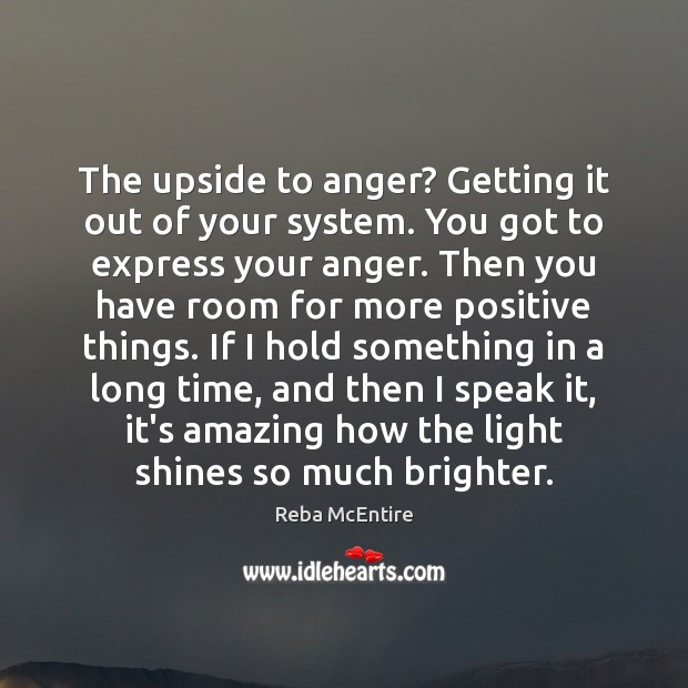 The upside to anger? Getting it out of your system. You got Image