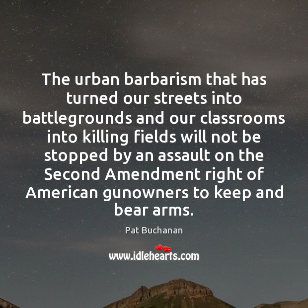 The urban barbarism that has turned our streets into battlegrounds and our Pat Buchanan Picture Quote