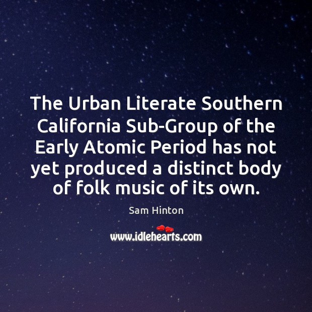 The Urban Literate Southern California Sub-Group of the Early Atomic Period has Sam Hinton Picture Quote