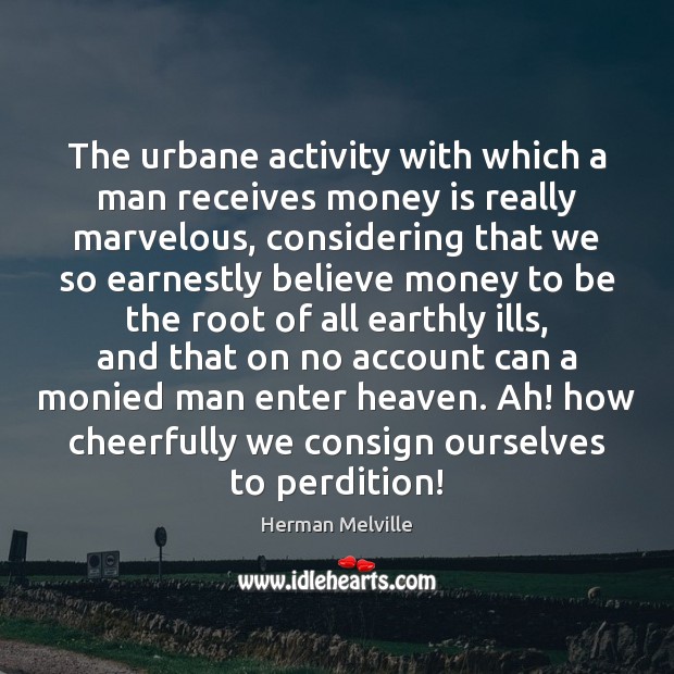 The urbane activity with which a man receives money is really marvelous, Herman Melville Picture Quote