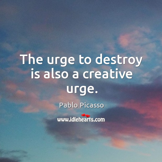 The urge to destroy is also a creative urge. Pablo Picasso Picture Quote