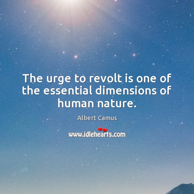 The urge to revolt is one of the essential dimensions of human nature. Albert Camus Picture Quote