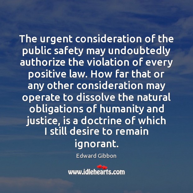 The urgent consideration of the public safety may undoubtedly authorize the violation Edward Gibbon Picture Quote