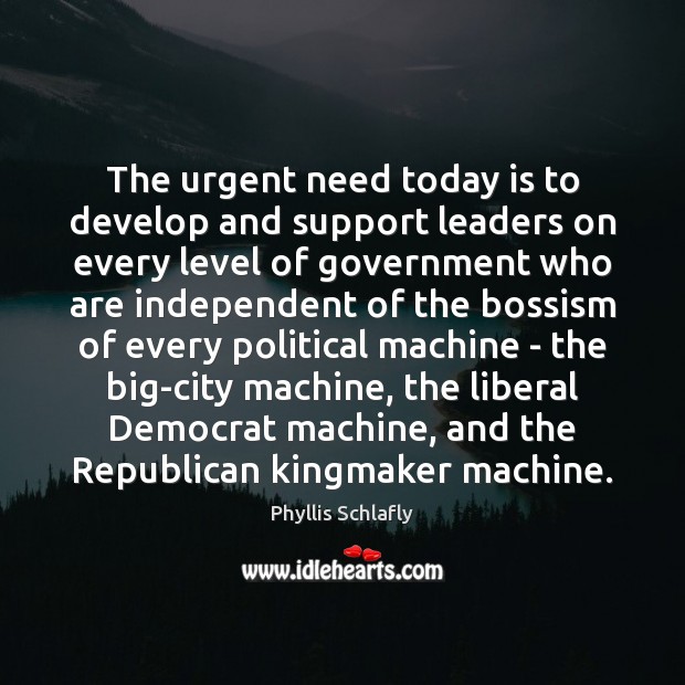 The urgent need today is to develop and support leaders on every 