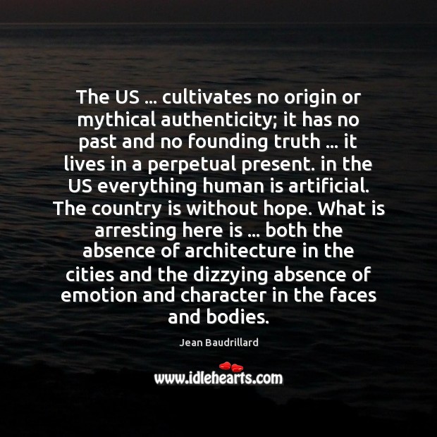 The US … cultivates no origin or mythical authenticity; it has no past Jean Baudrillard Picture Quote