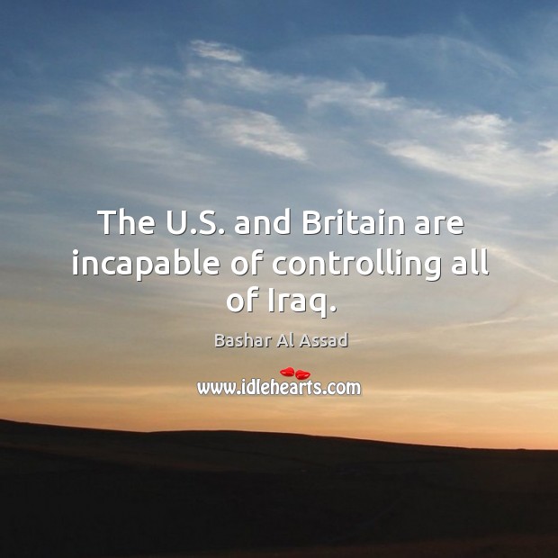 The u.s. And britain are incapable of controlling all of iraq. Image