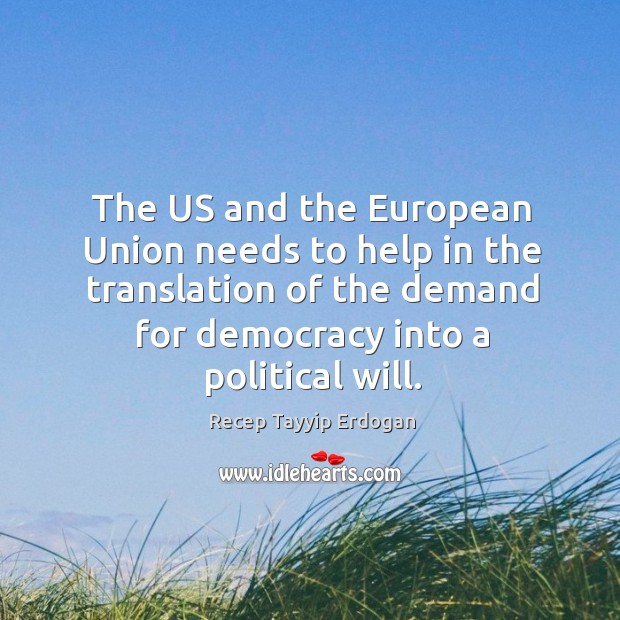 The us and the european union needs to help in the translation of the demand Recep Tayyip Erdogan Picture Quote
