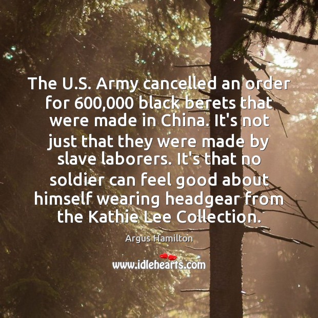 The U.S. Army cancelled an order for 600,000 black berets that were Argus Hamilton Picture Quote