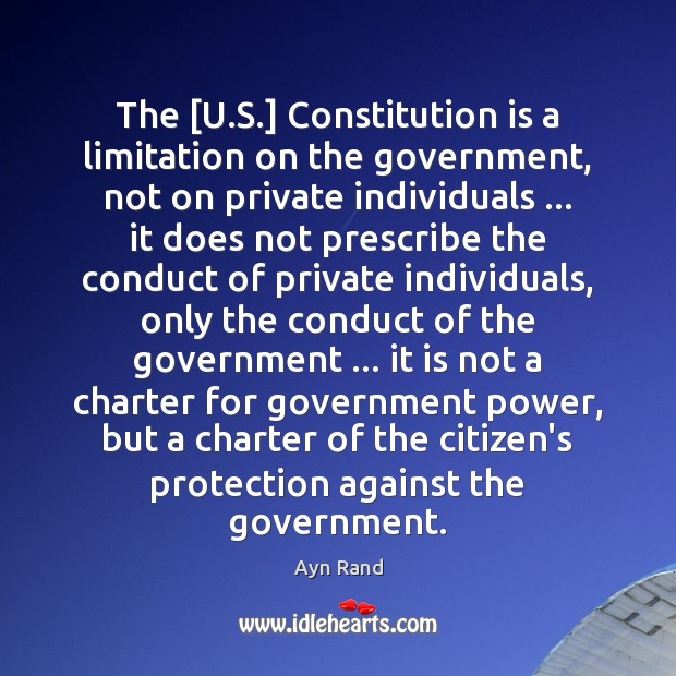 The [U.S.] Constitution is a limitation on the government, not on Ayn Rand Picture Quote