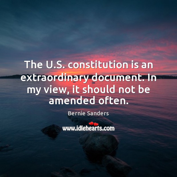The U.S. constitution is an extraordinary document. In my view, it Bernie Sanders Picture Quote