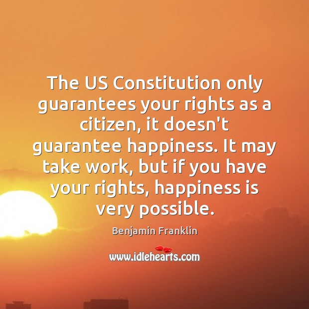 The US Constitution only guarantees your rights as a citizen, it doesn’t Benjamin Franklin Picture Quote