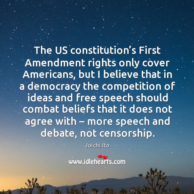 The us constitution’s first amendment rights only cover americans, but I believe that Joichi Ito Picture Quote