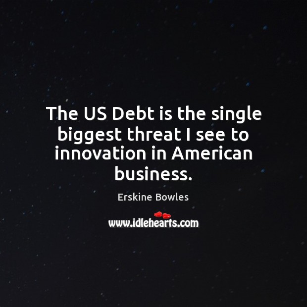 The US Debt is the single biggest threat I see to innovation in American business. Debt Quotes Image