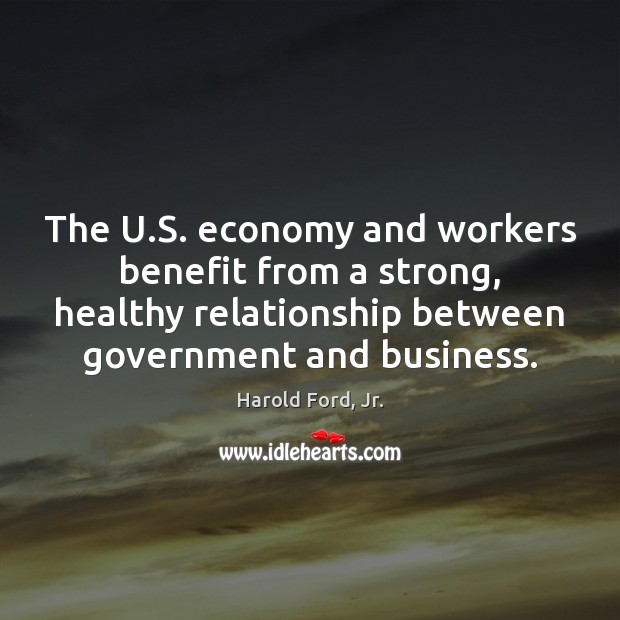 The U.S. economy and workers benefit from a strong, healthy relationship Harold Ford, Jr. Picture Quote
