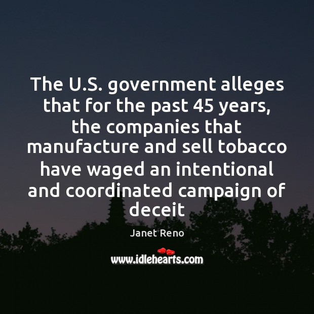 The U.S. government alleges that for the past 45 years, the companies Janet Reno Picture Quote