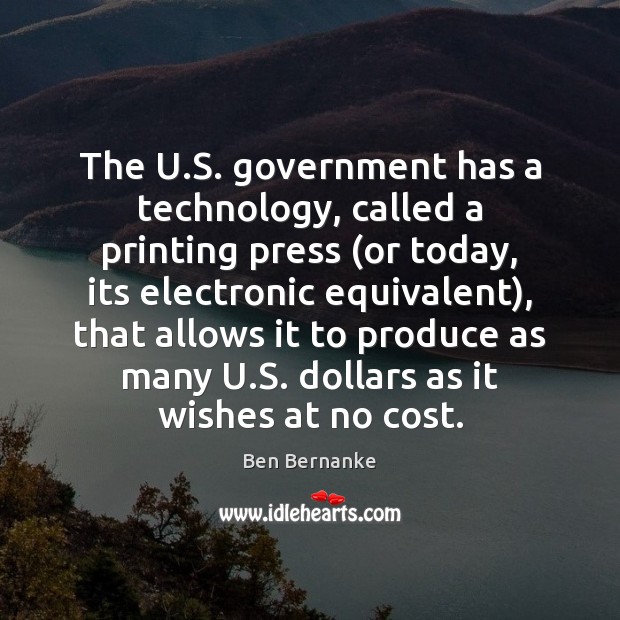 The U.S. government has a technology, called a printing press (or Image