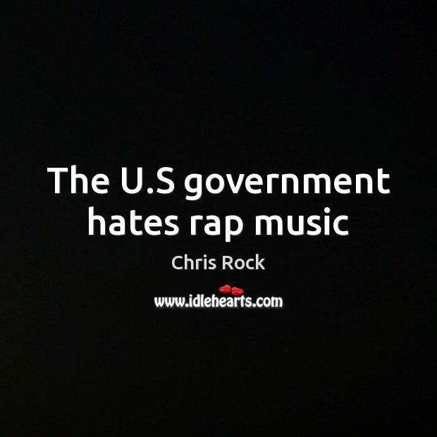 The U.S government hates rap music Chris Rock Picture Quote