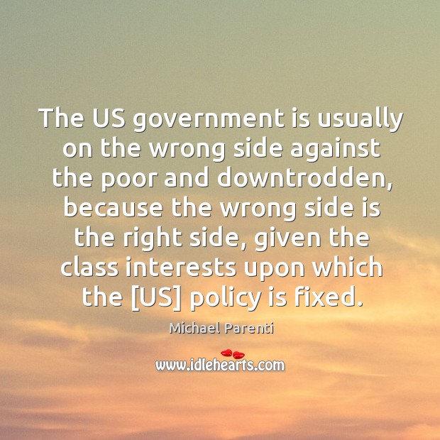 The US government is usually on the wrong side against the poor Michael Parenti Picture Quote
