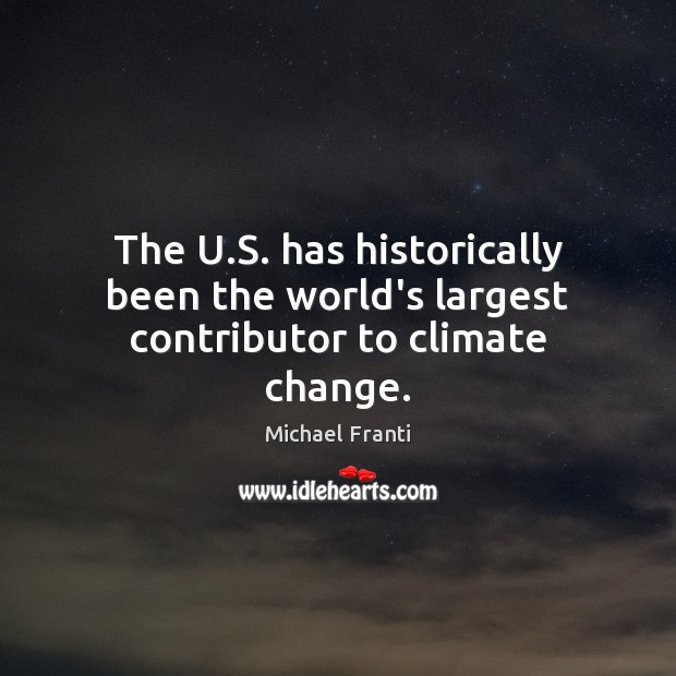 The U.S. has historically been the world’s largest contributor to climate change. Climate Change Quotes Image