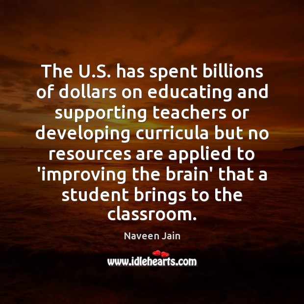 The U.S. has spent billions of dollars on educating and supporting Naveen Jain Picture Quote