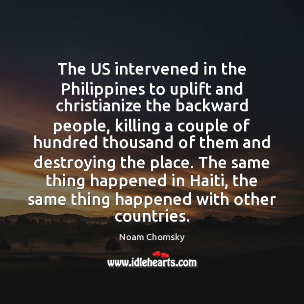 The US intervened in the Philippines to uplift and christianize the backward Noam Chomsky Picture Quote
