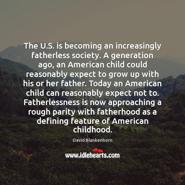 The U.S. is becoming an increasingly fatherless society. A generation ago, David Blankenhorn Picture Quote