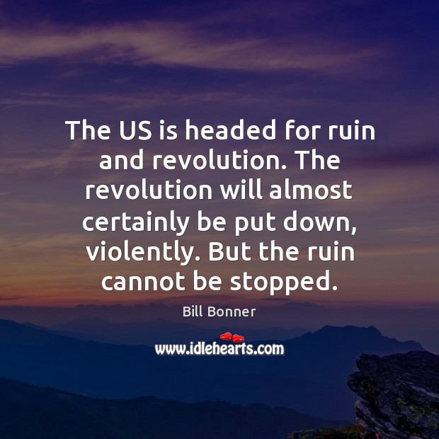 The US is headed for ruin and revolution. The revolution will almost Image