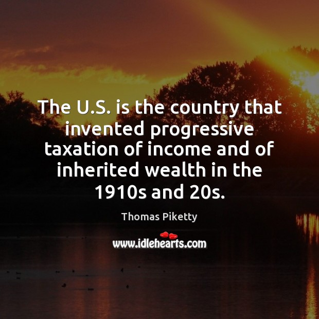 The U.S. is the country that invented progressive taxation of income Income Quotes Image