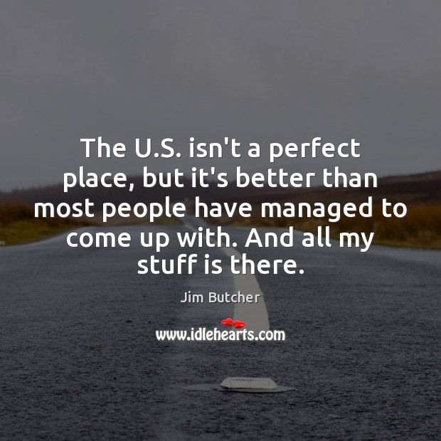 The U.S. isn’t a perfect place, but it’s better than most Jim Butcher Picture Quote