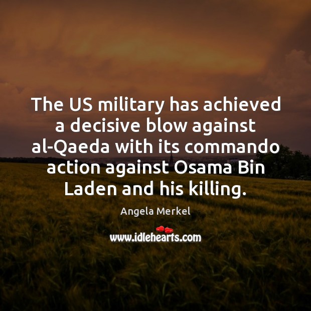 The US military has achieved a decisive blow against al-Qaeda with its Angela Merkel Picture Quote