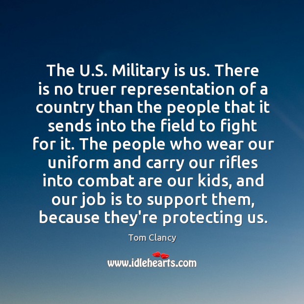 The U.S. Military is us. There is no truer representation of Tom Clancy Picture Quote