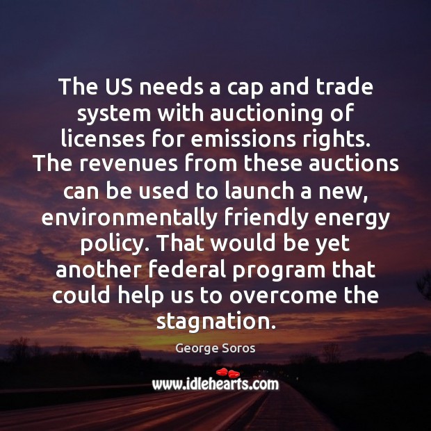 The US needs a cap and trade system with auctioning of licenses George Soros Picture Quote