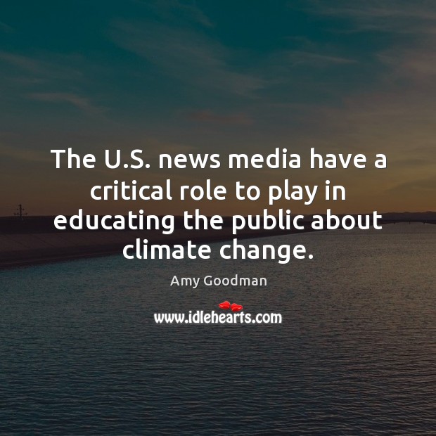 The U.S. news media have a critical role to play in Climate Quotes Image
