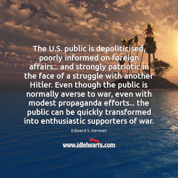 The U.S. public is depoliticised, poorly informed on foreign affairs… and War Quotes Image