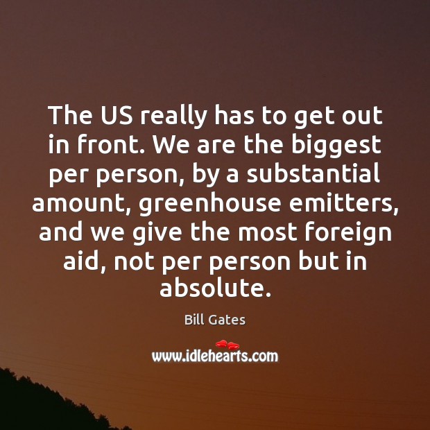 The US really has to get out in front. We are the Bill Gates Picture Quote