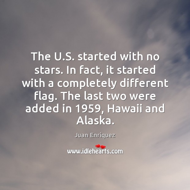 The U.S. started with no stars. In fact, it started with Juan Enriquez Picture Quote