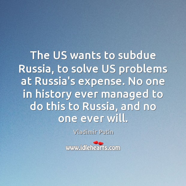 The US wants to subdue Russia, to solve US problems at Russia’s Vladimir Putin Picture Quote