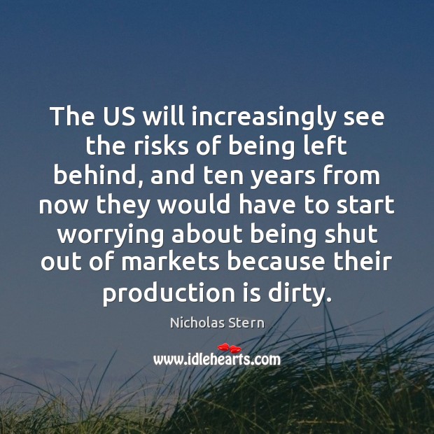 The US will increasingly see the risks of being left behind, and Nicholas Stern Picture Quote