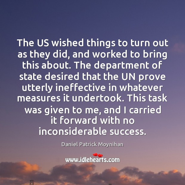 The US wished things to turn out as they did, and worked Daniel Patrick Moynihan Picture Quote