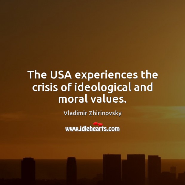 The USA experiences the crisis of ideological and moral values. Vladimir Zhirinovsky Picture Quote