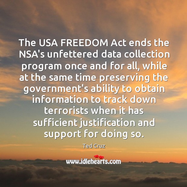 The USA FREEDOM Act ends the NSA’s unfettered data collection program once Ted Cruz Picture Quote