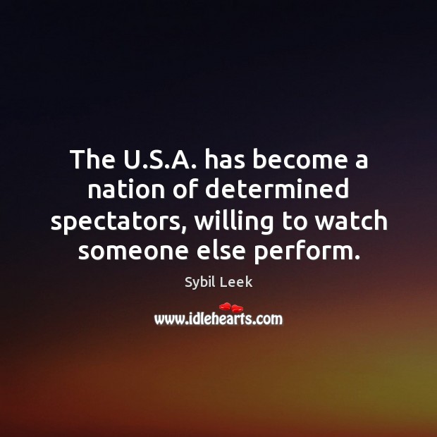 The U.S.A. has become a nation of determined spectators, willing Sybil Leek Picture Quote