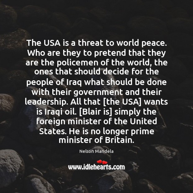 The USA is a threat to world peace. Who are they to Pretend Quotes Image