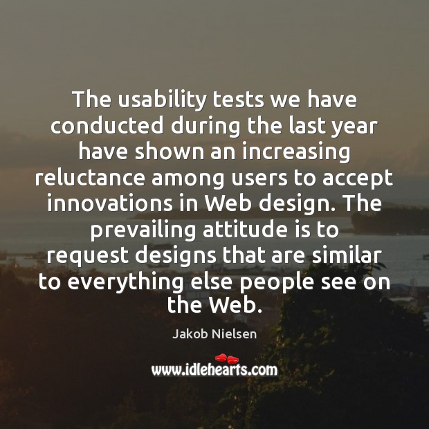 The usability tests we have conducted during the last year have shown Jakob Nielsen Picture Quote