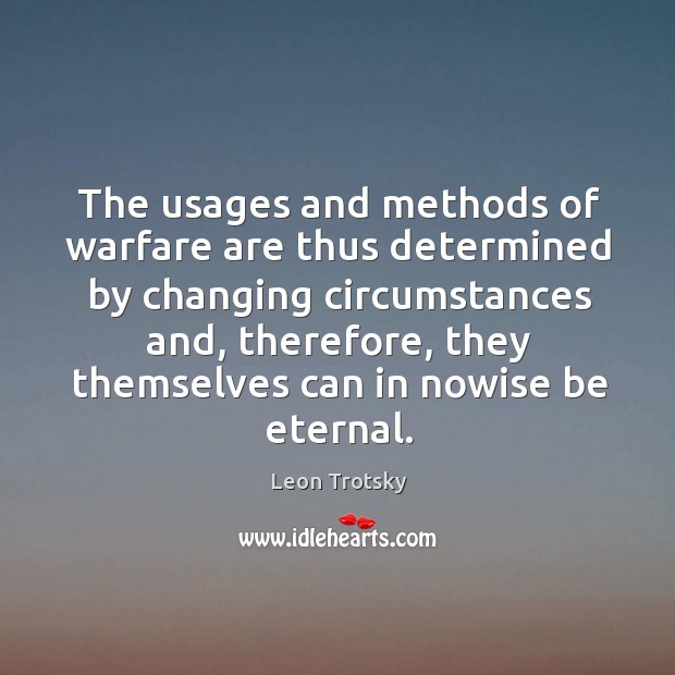 The usages and methods of warfare are thus determined by changing circumstances Leon Trotsky Picture Quote